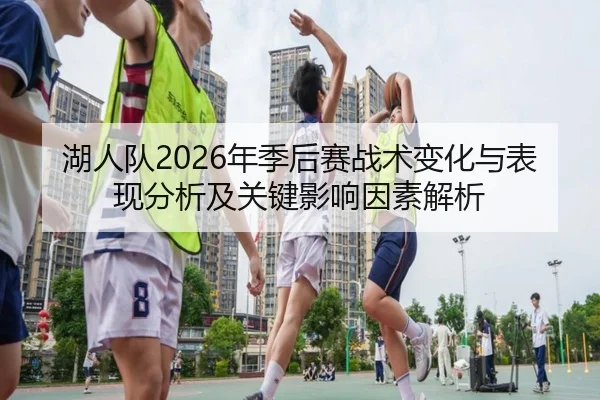 湖人队2026年季后赛战术变化与表现分析及关键影响因素解析